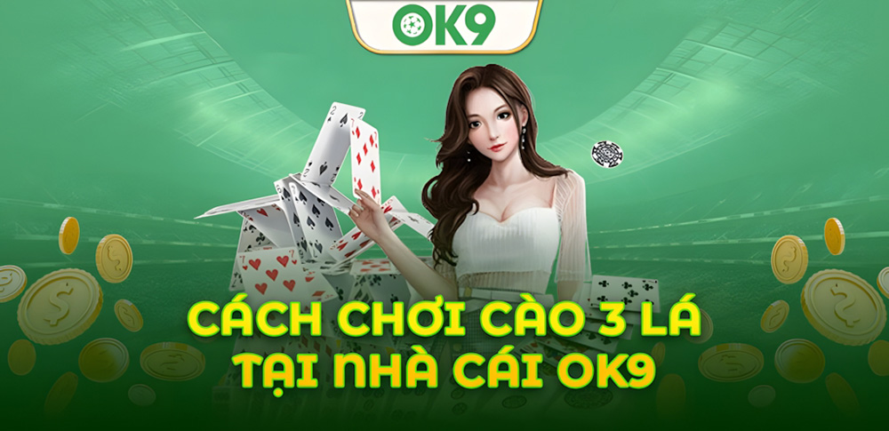 Hướng dẫn chơi Cào 3 Lá tại nhà cái OK9 thực chiến theo cao thủ