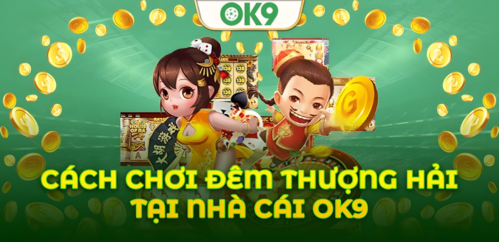 Cách chơi Đêm Thượng Hải OK9 hiệu quả nhất theo cao thủ lâu năm