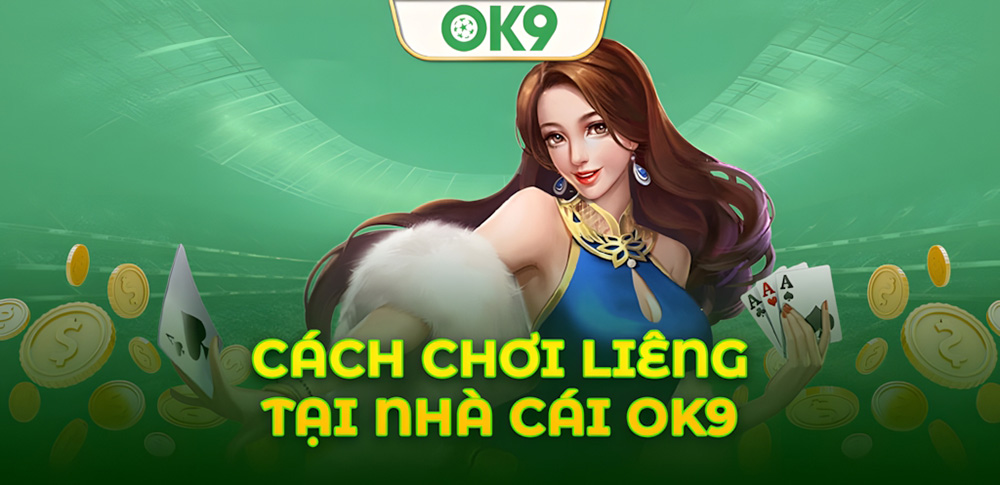 Liêng OK9: Quy tắc cơ bản và mẹo chơi hiệu quả nhất