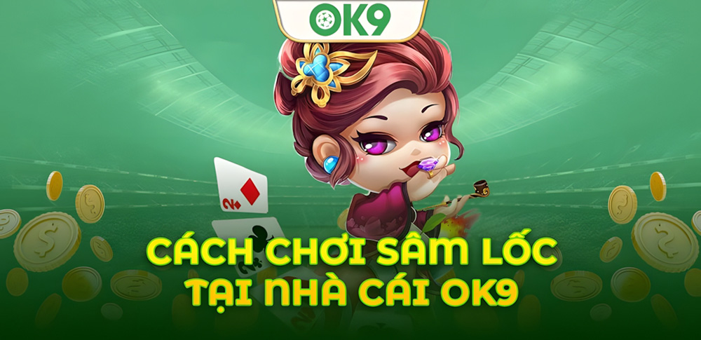 Sâm Lốc OK9: Mẹo cược chắc thắng dành riêng cho người mới