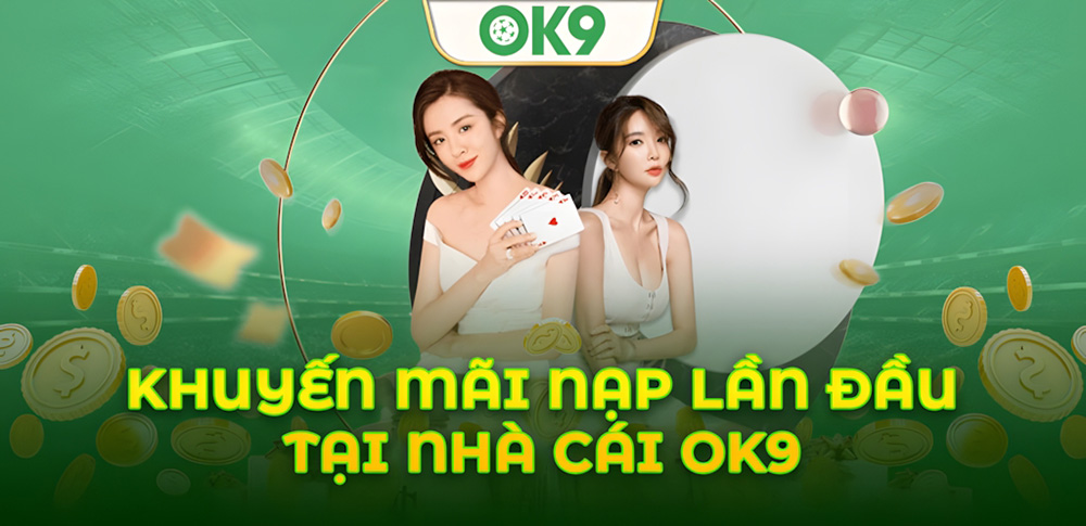 Khuyến Mãi Nạp Lần Đầu Ok9: Cơ Hội Nhận Quà Siêu Hấp Dẫn