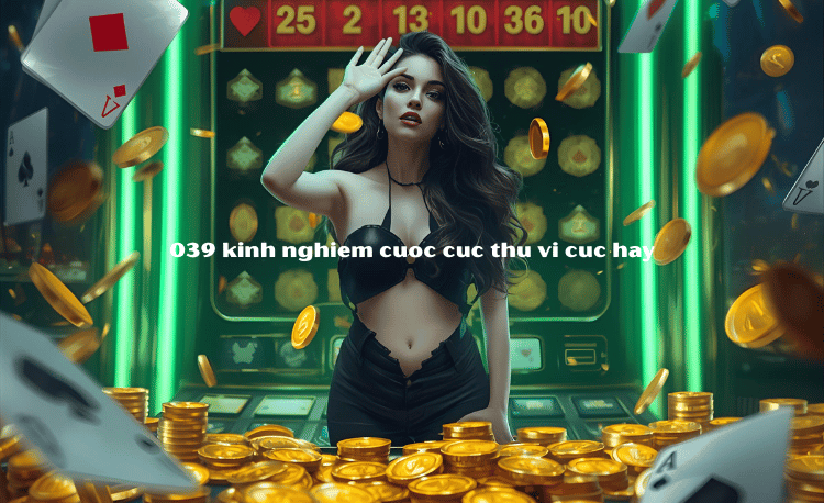 Top 3 Kinh Nghiệm Cược 039 Từ Cao Thủ - Thắng Lớn Ngay Hôm Nay! 2 Kinh Nghiệm Cược 039